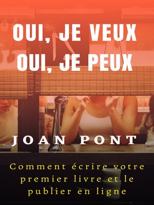 cover image of Oui, Je Veux. Oui, Je Peux. Comment Écrire Votre Premier Livre Et Le Publier en Ligne